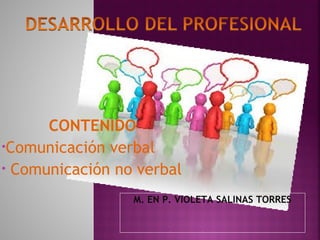CONTENIDO 
•Comunicación verbal 
• Comunicación no verbal 
M. EN P. VIOLETA SALINAS TORRES 
 