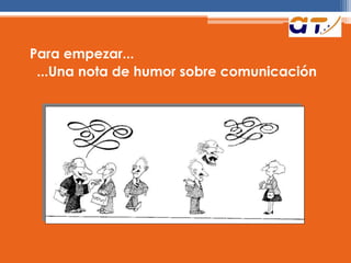 Para empezar...
...Una nota de humor sobre comunicación
 