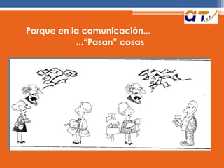 Porque en la comunicación...
...“Pasan” cosas
 