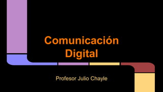 Comunicación
Digital
Profesor Julio Chayle
 
