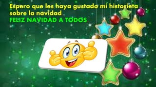 Espero que les haya gustado mi historieta
sobre la navidad.
FELIZ NAVIDAD A TODOS.
 