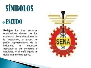 Reflejan los tres sectores económicos dentro de los cuales se ubica el accionar de la institución, a saber: el piñón representativo de la industria; el caduceo, asociado al del comercio y servicios, y el café ligado al del primario y extractivo. 