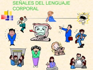 SEÑALES DEL LENGUAJE
CORPORAL
 
