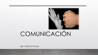 COMUNICACIÓN
Mgr. Verónica Roque
 