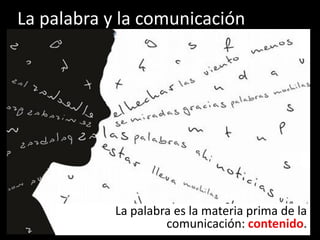 La palabra y la comunicación




            La palabra es la materia prima de la
                     comunicación: contenido.
 