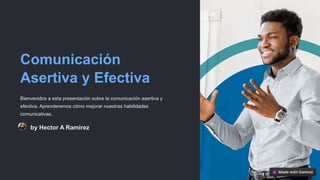 Comunicación
Asertiva y Efectiva
Bienvenidos a esta presentación sobre la comunicación asertiva y
efectiva. Aprenderemos cómo mejorar nuestras habilidades
comunicativas.
by Hector A Ramirez
 