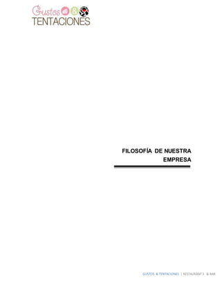 GUSTOS & TENTACIONES | RESTAURANT´S & BAR
FILOSOFÍA DE NUESTRA
EMPRESA
 