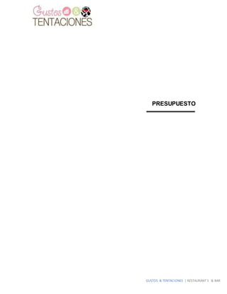 GUSTOS & TENTACIONES | RESTAURANT´S & BAR
PRESUPUESTO
 