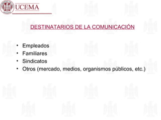 DESTINATARIOS DE LA COMUNICACIÓN
• Empleados
• Familiares
• Sindicatos
• Otros (mercado, medios, organismos públicos, etc.)
 