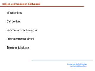 Más técnicas Call centers Información móvil rotatoria Oficina comercial virtual Teléfono del cliente Dr. Juan Luis Manfred...
