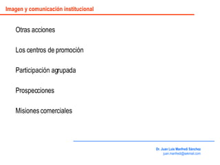 Otras acciones Los centros de promoción Participación agrupada Prospecciones Misiones comerciales Dr. Juan Luis Manfredi S...