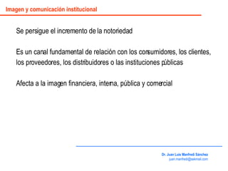 Se persigue el incremento de la notoriedad Es un canal fundamental de relación con los consumidores, los clientes, los pro...