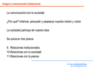 <ul><li>La comunicación con la sociedad </li></ul><ul><li>¿Por qué? Informar, persuadir y perpetuar nuestra misión y visió...