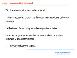Técnicas de comunicación con la sociedad 1.- Mesas redondas, charlas, conferencias, presentaciones públicas y discursos  2...