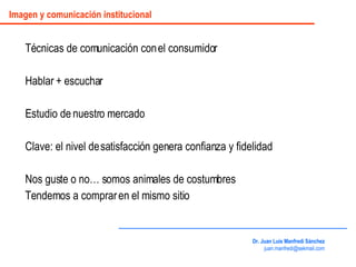 Técnicas de comunicación con el consumidor Hablar + escuchar Estudio de nuestro mercado Clave: el nivel de satisfacción ge...