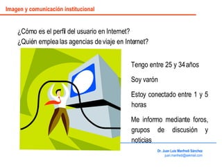 ¿Cómo es el perfil del usuario en Internet? ¿Quién emplea las agencias de viaje en Internet? Dr. Juan Luis Manfredi Sánche...