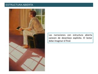 ESTRUCTURA ABIERTA
Las narraciones con estructura abierta
carecen de desenlace explícito. El lector
debe imaginar el final.
 