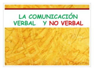 .LA COMUNICACIÓN
VERBAL Y NO VERBAL
 