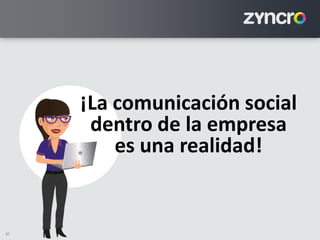 30
¡La comunicación social
dentro de la empresa
es una realidad!
 