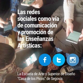 Las redes sociales como vía de comunicación de las Enseñanzas Artísticas: La Escuela de Arte y Superior de Diseño "Casa de los Picos" de Segovia