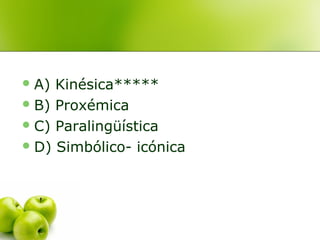 A) Kinésica*****
B) Proxémica
C) Paralingüística
D) Simbólico- icónica
 