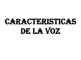 CARACTERISTICAS
   DE LA VOZ
 
