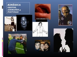 KINÉSICA 
GESTOS, 
ADEMANES y 
POSTURAS 
 