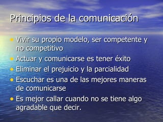 Principios de la comunicación <ul><li>Vivir su propio modelo, ser competente y no competitivo </li></ul><ul><li>Actuar y c...
