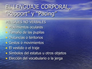 EL LENGUAJE CORPORAL, “Rapport” y “Pacing” <ul><li>MENSAJES NO VERBALES </li></ul><ul><li>Movimientos oculares </li></ul><...