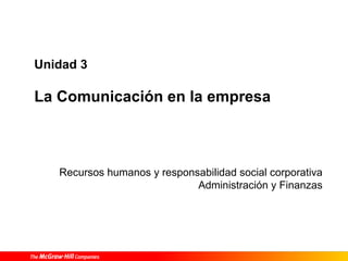 Recursos humanos y responsabilidad social corporativa
Administración y Finanzas
Unidad 3
La Comunicación en la empresa
 