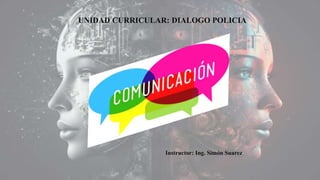 UNIDAD CURRICULAR: DIALOGO POLICIA
Instructor: Ing. Simón Suarez
 