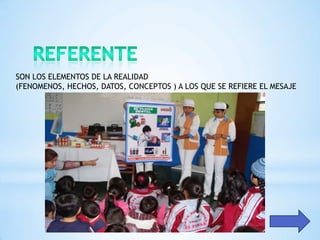 SON LOS ELEMENTOS DE LA REALIDAD
(FENOMENOS, HECHOS, DATOS, CONCEPTOS ) A LOS QUE SE REFIERE EL MESAJE
 