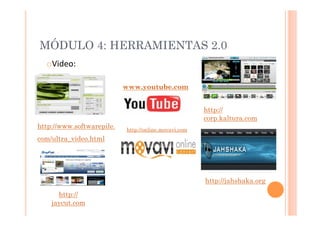 MÓDULO 4: HERRAMIENTAS 2.0
  o  ideo:	
  
   V

                           www.youtube.com


                             ...