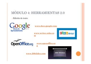 MÓDULO 4: HERRAMIENTAS 2.0
o  dición de texto:
 E



                       www.docs.google.com


                      ww...