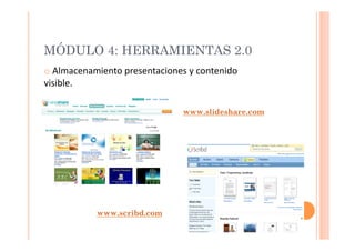 MÓDULO 4: HERRAMIENTAS 2.0
o Almacenamiento	
  presentaciones	
  y	
  contenido	
  
  	
  
visible.	
  

                 ...