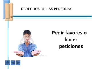 DERECHOS DE LAS PERSONAS




                     Pedir favores o
                            hacer
                         peticiones
  En ese caso fuiste AGRESIVO
 