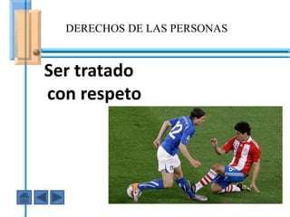 DERECHOS DE LAS PERSONAS


Ser tratado
con respeto

    En ese caso fuiste AGRESIVO
 