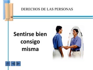 DERECHOS DE LAS PERSONAS




Sentirse bien
  consigo
     En ese caso fuiste AGRESIVO
   misma
 