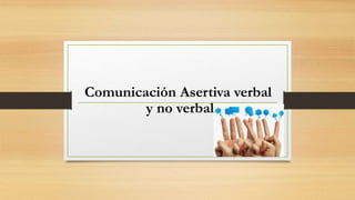 Comunicación Asertiva verbal
y no verbal
 