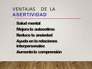 VENTAJAS DE LA
ASERTIVIDAD
Salud mental
Mejorala autoestima
Reducela ansiedad
Ayudaenlarelaciones
interpersonales
Aumental...