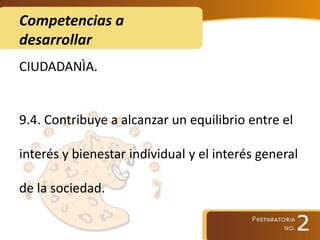 Competencias a
desarrollar
CIUDADANÌA.
9.4. Contribuye a alcanzar un equilibrio entre el
interés y bienestar individual y el interés general
de la sociedad.
 