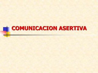 COMUNICACION ASERTIVA
 