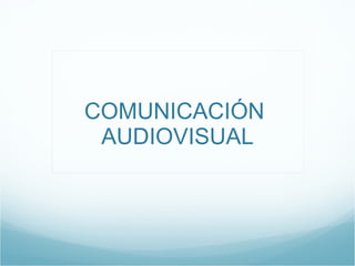 COMUNICACIÓN  AUDIOVISUAL 
