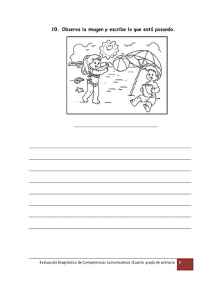 Evaluación Diagnóstica de Competencias Comunicativas |Cuarto grado de primaria 9
10. Observa la imagen y escribe lo que está pasando.
 