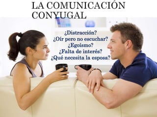 ¿Distracción?
¿Oír pero no escuchar?
¿Egoísmo?
¿Falta de interés?
¿Qué necesita la esposa?
 