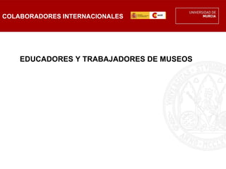COLABORADORES INTERNACIONALES




    EDUCADORES Y TRABAJADORES DE MUSEOS
 