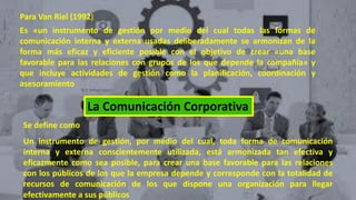 La Comunicación Corporativa
Es «un instrumento de gestión por medio del cual todas las formas de
comunicación interna y ex...