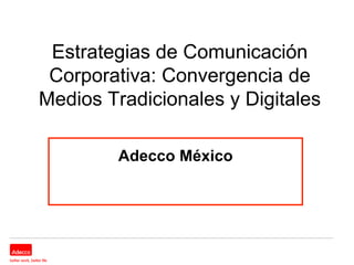 Estrategias de Comunicación
 Corporativa: Convergencia de
Medios Tradicionales y Digitales

         Adecco México
 