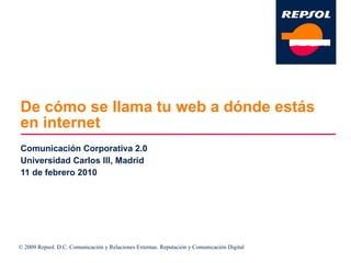 De cómo se llama tu web a dónde estás en internet Comunicación Corporativa 2.0 Universidad Carlos III, Madrid 11 de febrero 2010 