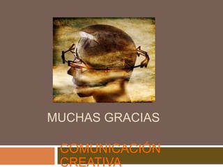MUCHAS GRACIAS
COMUNICACIÓN CREATIVA
 